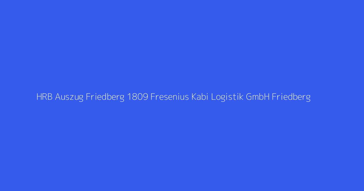 HRB Auszug Friedberg 1809 Fresenius Kabi Logistik GmbH Friedberg